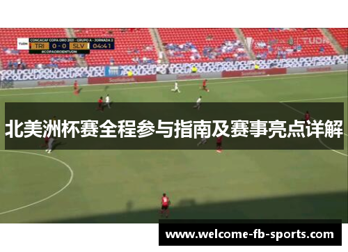 北美洲杯赛全程参与指南及赛事亮点详解