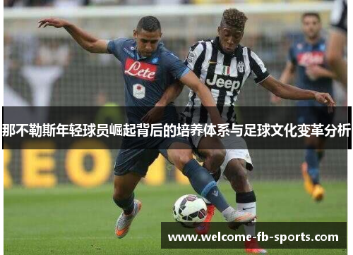 那不勒斯年轻球员崛起背后的培养体系与足球文化变革分析
