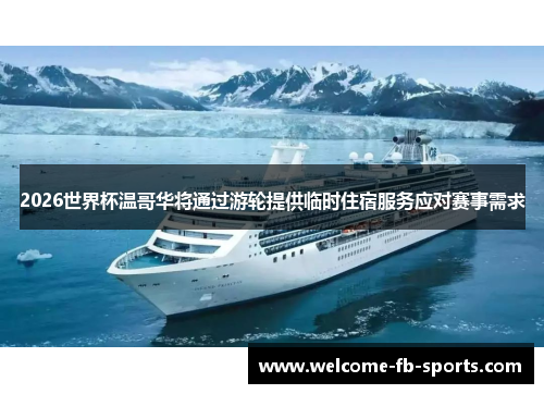 2026世界杯温哥华将通过游轮提供临时住宿服务应对赛事需求