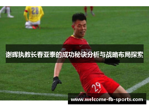 谢晖执教长春亚泰的成功秘诀分析与战略布局探索