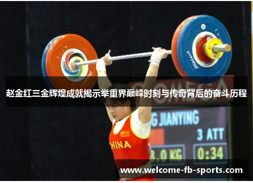 赵金红三金辉煌成就揭示举重界巅峰时刻与传奇背后的奋斗历程 赵金红三金辉煌成就揭示举重界巅峰时刻与传奇背后的奋斗历程